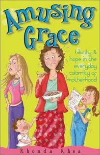 Amusing Grace: Hilarity & Hope in the Everyday Calamity of Motherhood by Rhonda Rhea