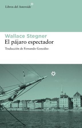 El pájaro espectador by Wallace Stegner