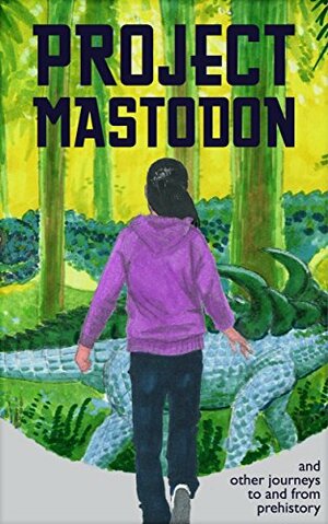 Project Mastodon and Other Journeys To and From Prehistory by Robert Moore Williams, David R. Daniels, J. Leslie Mitchell, Clifford D. Simak, E.K. Jarvis, Raymond A. Palmer, Berkeley Livingston, Benjamin Chandler, Joe W. Skidmore