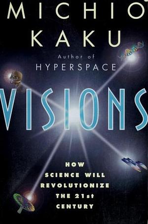 Visions: How Science Will Revolutionize the 21st Century by Michio Kaku