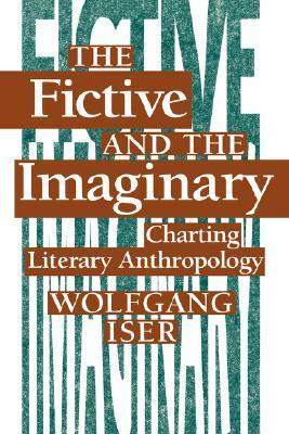 The Fictive and the Imaginary: Charting Literary Anthropology by Wolfgang Iser