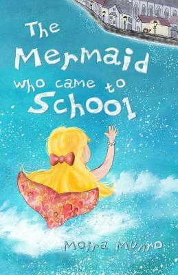 The Mermaid Who Came to School - colour edition: A funny thing happened on World Book Day by Moira Munro