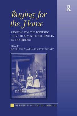 Buying for the Home: Shopping for the Domestic from the Seventeenth Century to the Present by Margaret Ponsonby