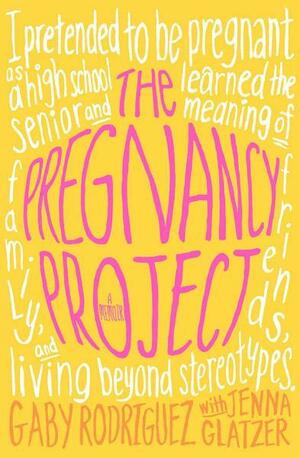 The Pregnancy Project: A Memoir by Gaby Rodriguez, Jenna Glatzer
