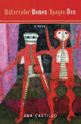 Watercolor Women / Opaque Men: A Novel in Verse by Ana Castillo