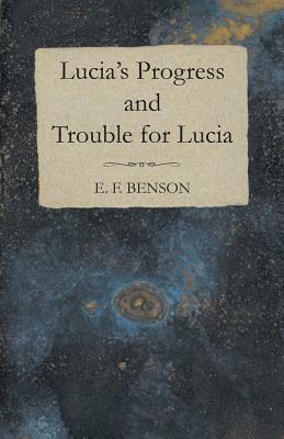 Lucia's Progress and Trouble for Lucia by E.F. Benson