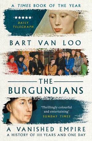 The Burgundians: A Vanished Empire by Bart van Loo