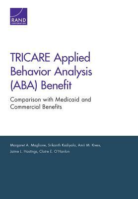 Tricare Applied Behavior Analysis (Aba) Benefit: Comparison with Medicaid and Commercial Benefits by Margaret A. Maglione, Amii M. Kress, Srikanth Kadiyala