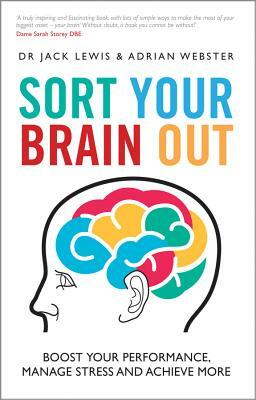 Sort Your Brain Out: Boost Your Performance, Manage Stress and Achieve More by Adrian Webster, Jack Lewis