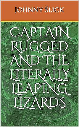 Captain Rugged and the Literally Leaping Lizards by Johnny Slick
