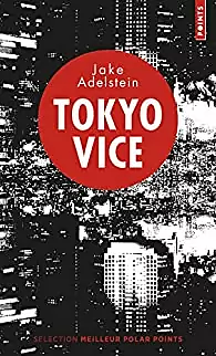 Tokyo vice: un journaliste américain sur le terrain de la police japonaise by Jake Adelstein