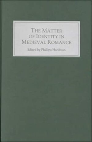 The Matter of Identity in Medieval Romance by Phillipa Hardman