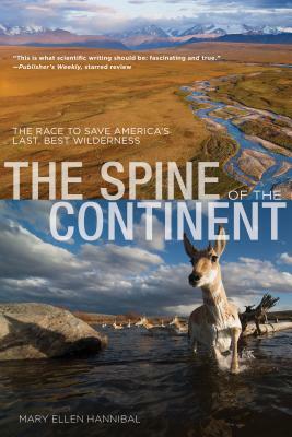 Spine of the Continent: The Race to Save America's Last, Best Wilderness by Mary Ellen Hannibal