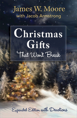 Christmas Gifts That Won't Break: Expanded Edition with Devotions by James W. Moore