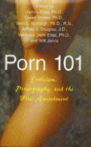 Porn 101: Eroticism Pornography and the First Amendment by James E. Elias