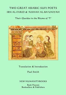 Two Great Arabic Sufi Poets - Ibn al-Farid & 'Aishah al-Ba'uniyah: Their Qasidas in the Rhyme of ?T? by 'Aishah Al-Ba'uniyah, Paul Smith, Umar Ibn Al-Farid