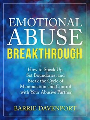 Emotional Abuse Breakthrough: How to Speak Up, Set Boundaries, and Break the Cycle of Manipulation and Control with Your Abusive Partner by Barrie Davenport