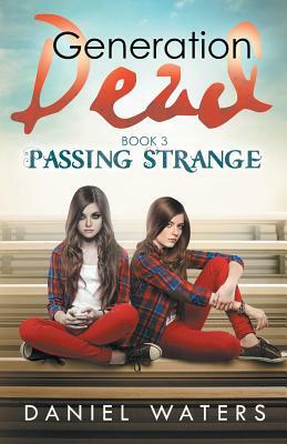 Generation Dead Book 3: Passing Strange by Daniel Waters