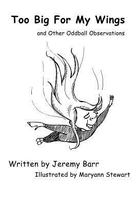 Too Big For My Wings: And Other Oddball Observations by Jeremy Barr