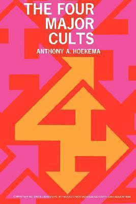 The Four Major Cults: Christian Science, Jehovah's Witnesses, Mormonism, Seventh-day Adventism by Anthony A. Hoekema, Anthony A. Hoekema