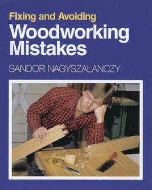 Fixing and Avoiding Woodworking Mistakes by Sandor Nagyszalanczy