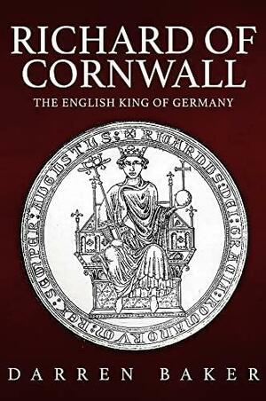 Richard of Cornwall: The English King of Germany by Darren Baker