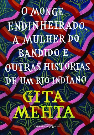 O monge endinheirado, a mulher do bandido e outras histórias de um rio indiano by Gita Mehta