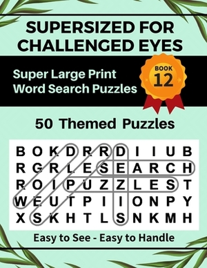 SUPERSIZED FOR CHALLENGED EYES, Book 12: Super Large Print Word Search Puzzles by Nina Porter