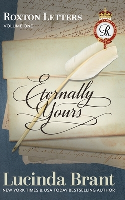 Eternally Yours: Roxton Letters Volume One: A Companion to the Roxton Family Saga Books 1-3 by Lucinda Brant