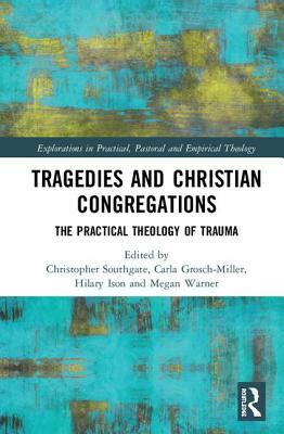 Tragedies and Christian Congregations: The Practical Theology of Trauma by 