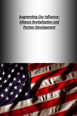 Augmenting Our Influence: Alliance Revitalization and Partner Development by Strategic Studies Institute, U. S. Army War College Press