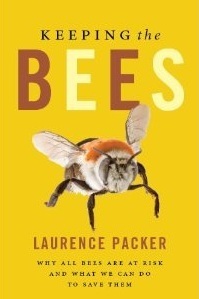 Keeping the Bees: Why All Bees are at Risk and What We Can Do to Save Them by Laurence Packer