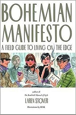 Bohemian Manifesto: A Field Guide to Living on the Edge by Laren Stover