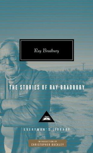 The Stories of Ray Bradbury by Ray Bradbury