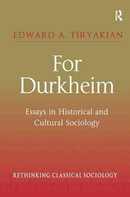 For Durkheim: Essays in Historical and Cultural Sociology by Edward A. Tiryakian