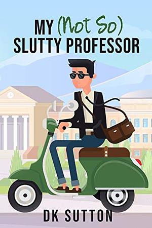 My [Not So] Slutty Professor by D.K. Sutton