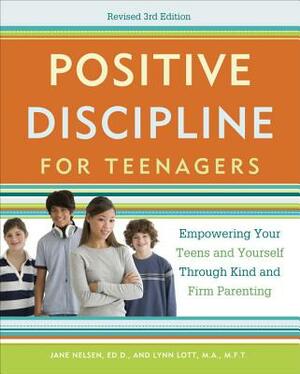 Positive Discipline for Teenagers: Empowering Your Teens and Yourself Through Kind and Firm Parenting by Lynn Lott, Jane Nelsen