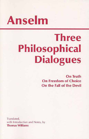Three Philosophical Dialogues: On Truth/On Freedom of Choice/On the Fall of the Devil by Anselm of Canterbury
