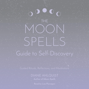 The Moon Spells Guide to Self-Discovery: Guided Rituals, Reflections, and Meditations by Diane Ahlquist