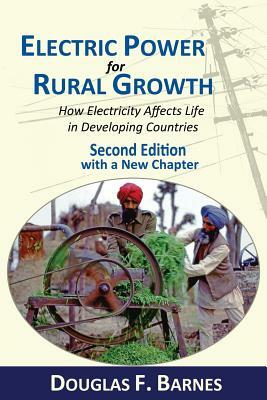 Electric Power for Rural Growth: How Electricity Affects Rural Life in Developing Countries by Douglas F. Barnes