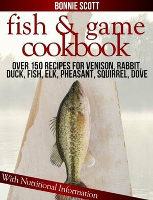 Fish & Game Cookbook by Bonnie Scott