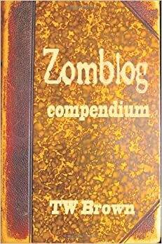 Zomblog: Compendium by T.W. Brown
