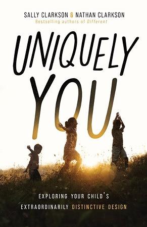 Uniquely You: Exploring Your Child's Extraordinarily Distinctive Design by Sally Clarkson