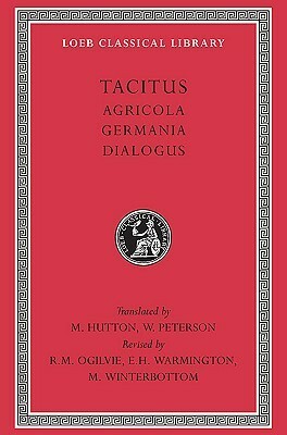 Agricola / Germania / Dialogue on Oratory by Robert Maxwell Ogilvie, Tacitus, William Peterson, Michael Winterbottom, E.H. Warmington, Maurice Hutton