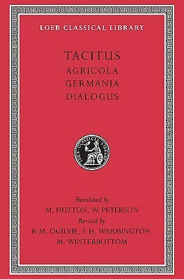 Agricola / Germania / Dialogue on Oratory by Robert Maxwell Ogilvie, Tacitus, William Peterson, Michael Winterbottom, E.H. Warmington, Maurice Hutton