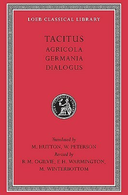 Agricola / Germania / Dialogue on Oratory by E.H. Warmington, Tacitus, Robert Maxwell Ogilvie, Michael Winterbottom, Maurice Hutton, William Peterson