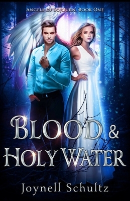 Blood & Holy Water: Angels, Vampires & Impossible Miracles by Joynell Schultz