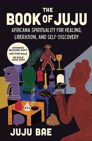 The Book of Juju: Africana Spirituality for Healing, Liberation, and Self-Discovery by Juju Bae, Juju Bae