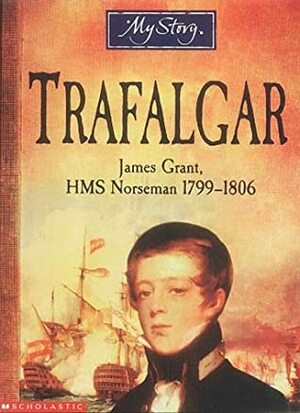 Trafalgar: James Grant, HMS Norseman, 1799-1806 by Bryan Perrett