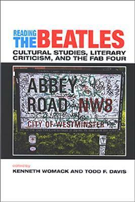 Reading the Beatles: Cultural Studies, Literary Criticism, and the Fab Four by Womack Kenneth, Todd F. Davis